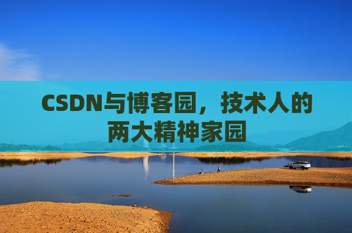 CSDN与博客园，技术人的两大精神家园